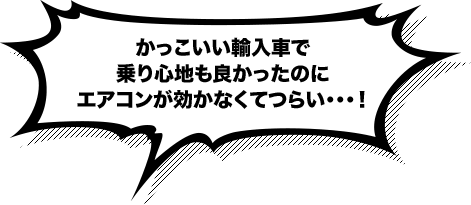 かっこいい輸入車で乗り心地も良かったのに、エアコンが効かなくてつらい…!